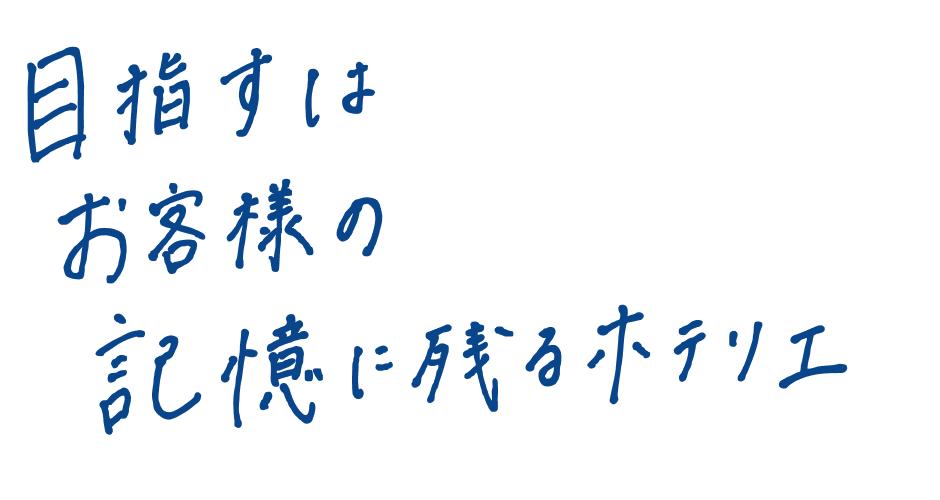 目指すは、お客様の記憶に残るホテリエ